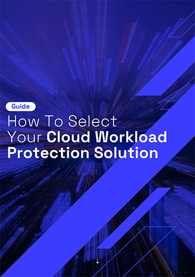 How To Select Your Cloud Workload Protection Solution: A Comparison Guide